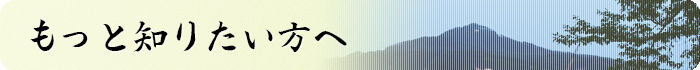 もっと知りたい方へ